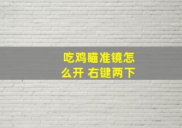 吃鸡瞄准镜怎么开 右键两下